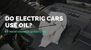 Do Electric Cars Need Oil Changes?